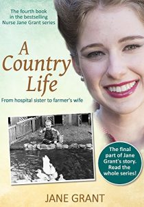 Download A Country Life: From hospital sister to farmer’s wife (Nurse Jane Grant Book 4) pdf, epub, ebook