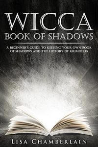 Download Wicca Book of Shadows: A Beginner’s Guide to Keeping Your Own Book of Shadows and the History of Grimoires pdf, epub, ebook