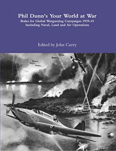 Download Phil Dunn’s Your World at War: Rules for Global Wargaming Campaigns 1939-45 Including Naval, Land and Air Operations pdf, epub, ebook