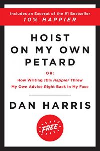 Download Hoist on My Own Petard: Or: How Writing 10% Happier Threw My Own Advice Right Back in My Face pdf, epub, ebook