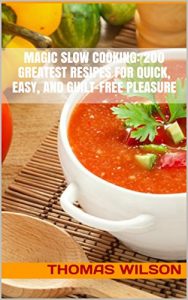 Download Magic Slow Cooking: 200 Greatest Resipes  For Quick, Easy, And Guilt-Free Pleasure pdf, epub, ebook
