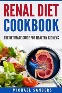 Download Renal Diet Cookbook: The Ultimate Guide for Healthy Kidneys (Healthy Kidneys, Low Sodium, Low Potassium, Healthy Kidneys Recipes Book 1) pdf, epub, ebook