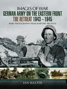 Download German Army on the Eastern Front – The Retreat 1943-1945: Rare Photographs From Wartime Archives (Images of War) pdf, epub, ebook