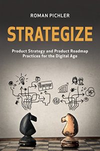 Download Strategize: Product Strategy and Product Roadmap Practices for the Digital Age pdf, epub, ebook