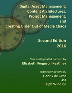 Download Digital Asset Management: Content Architectures, Project Management, and Creating Order Out of Media Chaos: Second Edition for 2016 pdf, epub, ebook