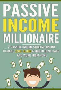 Download Passive Income Millionaire: 7 Passive Income Streams Online To Make $200-10,000 A Month In 90 Days And Work From Home (Passive Income, Online Business, Passive Income Streams) pdf, epub, ebook