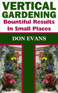 Download Vertical Gardening – Bountiful Results in Small Spaces (Gardening with Don Book 2) pdf, epub, ebook