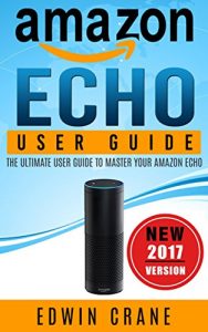 Download AMAZON ECHO: NEW 2017 Amazon Echo User Guide: Beginner’s User Guide to Master Your Amazon Echo (NEW 2017 VERSION, Amazon Echo Manual, Amazon Alexa, Echo … Amazon Echo App, Amazon Echo Reviews) pdf, epub, ebook