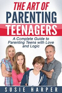 Download The Art of Parenting Teenagers: A Complete Guide to Parenting Teens with Love and Logic (Harpers Parenting Guides Book 2) pdf, epub, ebook