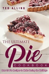 Download The Ultimate Pie Cookbook: Over 25 Pie Recipes to Make During the Holidays pdf, epub, ebook