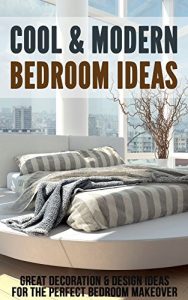 Download Cool & Modern Bedroom Ideas: Great Decoration & Design Ideas for the Perfect Bedroom Makeover pdf, epub, ebook