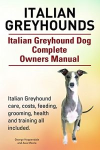 Download Italian Greyhound. Italian Greyhound care, costs, feeding, grooming, health and training all included. Italian Greyhound Dog Complete Owners Manual. pdf, epub, ebook