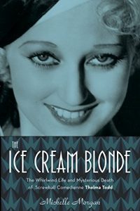 Download The Ice Cream Blonde: The Whirlwind Life and Mysterious Death of Screwball Comedienne Thelma Todd pdf, epub, ebook