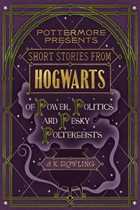 Download Short Stories from Hogwarts of Power, Politics and Pesky Poltergeists (Kindle Single) (Pottermore Presents) pdf, epub, ebook