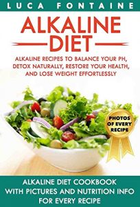 Download Alkaline Diet: Alkaline Recipes to Balance Your pH, Detox Naturally, Restore Your Health, and Lose Weight Effortlessly; Alkaline Diet Cookbook with PICTURES and NUTRITION INFO for EVERY RECIPE pdf, epub, ebook