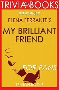 Download My Brilliant Friend: A Novel By Elena Ferrante (Trivia-On-Books) pdf, epub, ebook