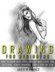 Download Drawing: Drawing For Beginners- The Ultimate Guide for Drawing, Sketching,How to Draw Cool Stuff, Pencil Drawing Book (Drawing, Learn How to Draw Cool Stuff) pdf, epub, ebook