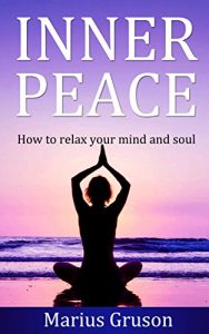 Download Inner Peace: How To Relax Your Mind And Soul (Meditation for Beginners, Mindfulness, Stress, Anxiety, Relax, Soul, Happiness, Inner Peace) pdf, epub, ebook