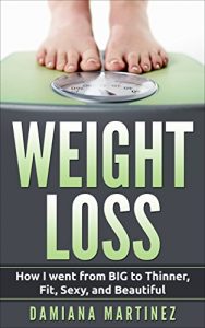 Download Weight Loss: How I went from BIG to Thinner, Fit, Sexy and Beautiful. (Dieting, Fasting, Health, Weight Loss, Thinner) pdf, epub, ebook