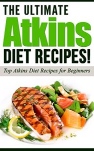 Download ATKINS: The Ultimate ATKINS Diet Recipes!: Atkins Diet: Top Atkins Diet Recipes for Beginners pdf, epub, ebook