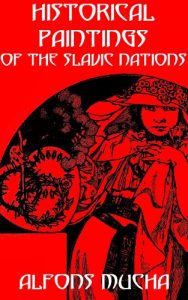 Download Historical Paintings of the Slavic Nations by Alphons Mucha (Illustrated) pdf, epub, ebook