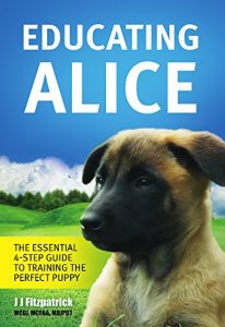 Download Educating Alice: The Essential 4-Step Guide To Training The Perfect Puppy pdf, epub, ebook