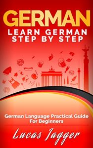 Download Learn German Step by Step: German Language Practical Guide for Beginners (Learn German, Learn Spanish, Learn French, Learn Italian) pdf, epub, ebook