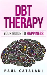 Download DBT Therapy: Your Guide to Happiness (Dialectical Behavioral Therapy – Borderline Personality Disorder – Traumatic Brain Injury – DBT for Anxiety) pdf, epub, ebook