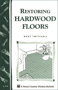 Download Restoring Hardwood Floors: Storey’s Country Wisdom Bulletin A-136 (Storey Publishing Bulletin) pdf, epub, ebook
