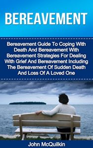 Download Bereavement: Bereavement Guide To Coping With Death And Bereavement With Bereavement Strategies For Dealing With Grief Including The Bereavement Of Sudden … The Loss Of A Loved One (Death And Dying) pdf, epub, ebook
