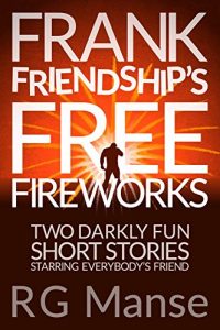 Download Frank Friendship’s Free Fireworks: Two Darkly Fun Short Stories Starring Everybody’s Friend pdf, epub, ebook