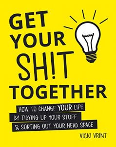 Download Get Your Shit Together: How to Change Your Life by Tidying up Your Stuff and Sorting out Your Head Space pdf, epub, ebook