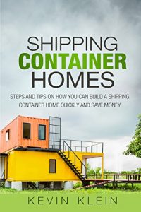 Download Shipping Container Homes: Steps and tips on How You Can Build a Shipping Container Home Quickly and Save Money pdf, epub, ebook