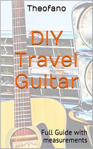 Download DIY Travel Guitar: Full Guide with measurements pdf, epub, ebook