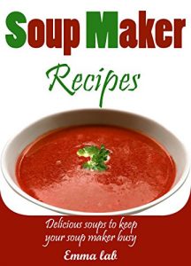 Download Soup Maker recipes: Delicious soups to keep your soup maker busy pdf, epub, ebook