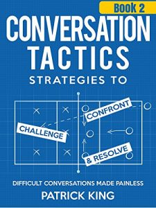 Download Conversation Tactics: Strategies to Confront, Challenge, and Resolve (Book 2) – Difficult Conversations Made Painless (Conversation Tactics for Better Relationships) pdf, epub, ebook