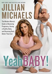 Download Yeah Baby!: The Modern Mama’s Guide to Mastering Pregnancy, Having a Healthy Baby, and Bouncing Back Better Than Ever pdf, epub, ebook