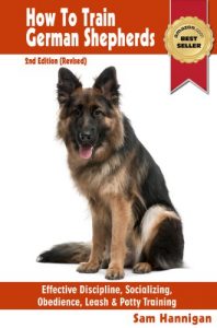 Download How To Train German Shepherds : 2nd Edition (Revised) : Breed Specific Training Techniques For Effective Discipline, Socializing, Obedience Training, Leash … And Potty Training (Sam’s Pet Books Book 1) pdf, epub, ebook