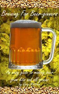 Download Brewing For Beer-ginners: An easy guide to making beer from beer kits, grains and hops pdf, epub, ebook