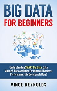 Download Big Data For Beginners: Understanding SMART Big Data, Data Mining & Data Analytics For improved Business Performance, Life Decisions & More! pdf, epub, ebook