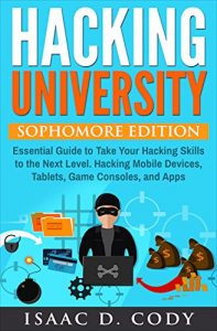 Download Hacking University: Sophomore Edition. Essential Guide to Take Your Hacking Skills to the Next Level. Hacking Mobile Devices, Tablets, Game Consoles, and … (Hacking Freedom and Data Driven Book 2) pdf, epub, ebook