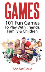 Download Games: 101 Fun Games To Play With Friends, Family & Children (Fun and Entertaining Free Games for Kids Family and Friends) pdf, epub, ebook