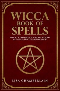 Download Wicca Book of Spells: A Book of Shadows for Wiccans, Witches, and Other Practitioners of Magic pdf, epub, ebook