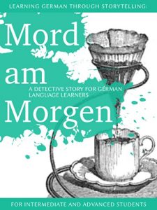 Download Learning German through Storytelling: Mord Am Morgen – a detective story for German language learners (includes exercises) for intermediate and advanced pdf, epub, ebook