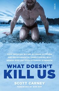 Download What Doesn’t Kill Us: how freezing water, extreme altitude, and environmental conditioning will renew our lost evolutionary strength pdf, epub, ebook