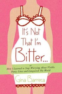 Download It’s Not That I’m Bitter . . .: Or How I Learned to Stop Worrying About Visible Panty Lines and Conquered the World pdf, epub, ebook