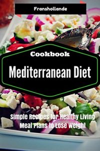 Download Mediterranean Diet Recipes: Simple Recipes for Healthy Living Meal Plans to Lose Weight pdf, epub, ebook