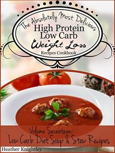 Download The Absolutely Most Delicious High Protein, Low Carb Weight Loss Recipes Cookbook Volume Seventeen: Low Carb Diet Soup & Stew Recipes pdf, epub, ebook