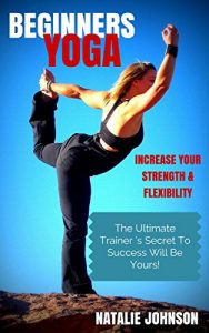 Download Yoga For Beginners: Flex Your Way To A Fitter ….. Trimmer You!!!! (Yoga Flexibility, Yoga Lifestyle, Yoga Strength) pdf, epub, ebook