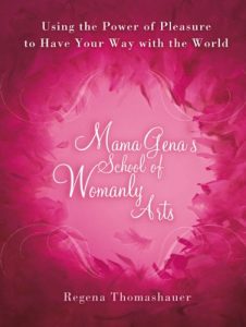 Download Mama Gena’s School of Womanly Arts: Using the Power of Pleasure to Have Your Way with the World (How to Use the Power of Pleasure) pdf, epub, ebook